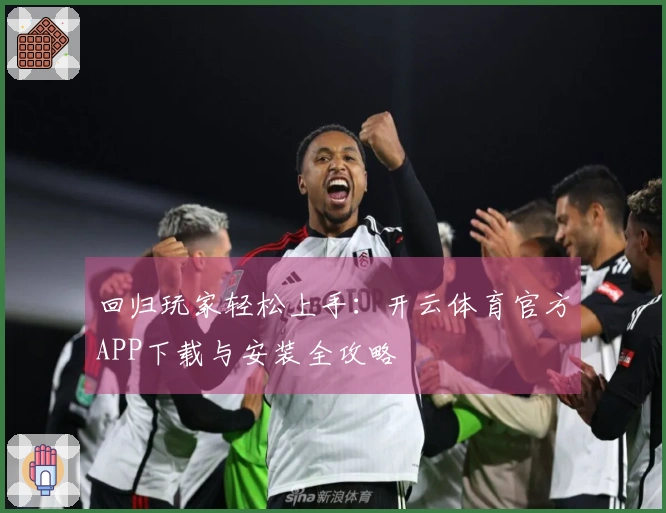 回归玩家轻松上手：开云体育官方APP下载与安装全攻略